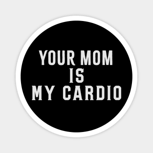 Your Mom Is My Cardio Funny Saying Magnet